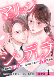 【期間限定　無料お試し版】マリッジシンデレラ 拾われた花嫁は一途な副社長に溺愛される 分冊版 1巻