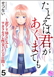 たとえば君があくまでも ～訳アリ幼なじみとワカラセラレ性交した5日間～（分冊版）　【第5話】