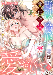 野獣で冷徹な旦那様は、悪役令嬢と呼ばれる妻が愛おしくて仕方ない【フルカラー版】9
