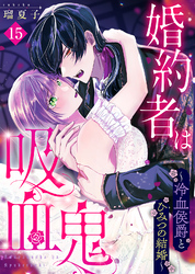 婚約者は吸血鬼～冷血侯爵とひみつの結婚～（１５）