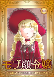 【期間限定　無料お試し版】モブ顔令嬢～乙女ゲー世界の悪役令嬢に転生したのにどうしてこうなった～ 第6話