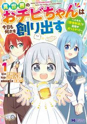 【期間限定　無料お試し版】異世界のおチビちゃんは今日も何かを創り出す ～スキル【想像創造】で目指せ成り上がり！～（コミック） 1