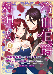 冷血伯爵の料理人～異世界転移してスパダリたちの胃袋つかんだら溺愛されちゃいました～（８）
