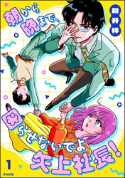 朝から晩まで、困らせないでよ矢上社長！