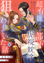 超有能兵士の部下に嫌われていると思ってたら、長年虎視眈々と狙われていた話（単話版8）