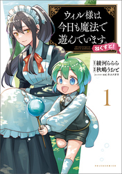 【期間限定　試し読み増量版】ウィル様は今日も魔法で遊んでいます。ねくすと！