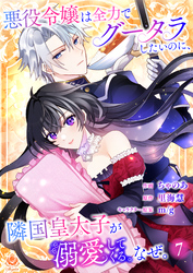 悪役令嬢は全力でグータラしたいのに、隣国皇太子が溺愛してくる。なぜ。 【第７話】（エンジェライトコミックス）