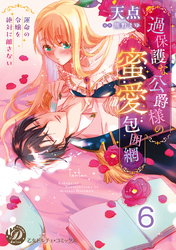 過保護な公爵様の蜜愛包囲網～運命の令嬢を絶対に離さない～【分冊版】6