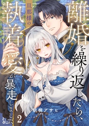 離婚を繰り返したら、旦那様の執着愛が暴走しました２