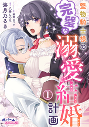 【期間限定　無料お試し版】堅物騎士様の完璧な溺愛結婚計画１