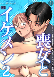 喪女とイケメン2　セフレなの？ 恋人なの？ どうなっちゃうの？【R版】(1)