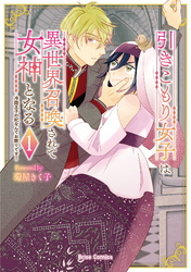 引きこもり女子は異世界召喚されて女神となる～冷酷王子の妃なんてお断りです！～【単行本】