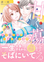 【期間限定　試し読み増量版】甘く、蕩ける。　エリート上司の一途すぎる溺愛