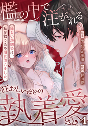 檻の中で注がれる狂おしいほどの執着愛～優しい幼馴染は、私を救うため闇に堕ちました～【TL版】(4)