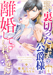 私を裏切ったはずの公爵様が離婚してくれません（４）