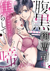腹黒御曹司は妻を焦らして啼かせたい～契約結婚は甘い罠【単行本版】
