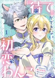 【期間限定　無料お試し版】「待て」ができない初恋わんこ～苦手なはずの獣人王太子に溺愛されるなんて聞いてません～