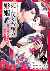 死に戻り令嬢の婚姻譚～仮初めの花嫁に愛の契りを～ 2巻