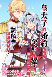 【期間限定　無料お試し版】皇太子と婚約したら余命が10年に縮んだので、謎解きはじめます！　ストーリアダッシュ連載版　第4話