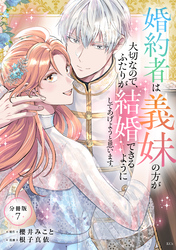 婚約者は義妹の方が大切なので、ふたりが結婚できるようにしてあげようと思います。　分冊版（７）