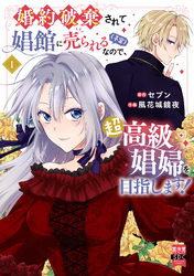 婚約破棄されて娼館に売られる（予定）なので、超高級娼婦を目指します！【単行本版】