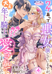 ワケあって悪女を演じていますが、犬系年下騎士にめちゃめちゃ愛されてしまいました４