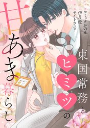 東国常務とヒミツの甘あま暮らし（6）