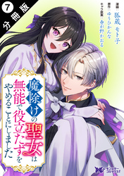 魔除けの聖女は無能で役立たずをやめることにしました（コミック） 分冊版 7